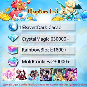 Dark Cacao|Eternal Sugar Cookie+Dark Enchantress Cookie+Nether Queen Cookie+Awakening Black Cocoa+Wind Archer Cookie+Thor Cookie+Black Pearl Cookie+Capsaicin Cookie+Shining Star|Crystals630000+|Rainbow Cubes230000+|Cookie Cutters1800+|Chapters 1-3 iOS/Android/Starter Account|092638H
