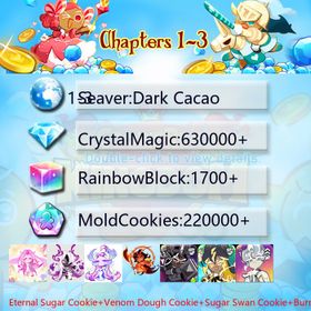 Dark Cacao|Eternal Sugar Cookie+Venom Dough Cookie+Sugar Swan Cookie+Burning Spice Cookie+Dark Cocoa+Thor Cookie+Sea Fairy Cookie+Capsaicin Cookie+Oyster Cookie|Crystals630000+|Rainbow Cubes220000+|Cookie Cutters1700+|Chapters 1-3 iOS/Android/Starter Account|308598H