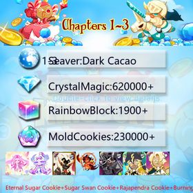 Dark Cacao|Eternal Sugar Cookie+Sugar Swan Cookie+Rajapendra Cookie+Burning Spice Cookie+Dark Cocoa+Thor Cookie+Black Pearl Cookie+Condensed cream|Crystals620000+|Rainbow Cubes230000+|Cookie Cutters1900+|Chapters 1-3 iOS/Android/Starter Account|252487H
