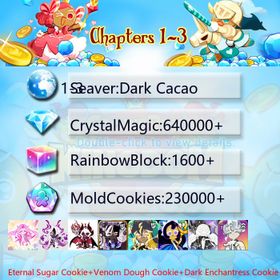 Dark Cacao|Eternal Sugar Cookie+Venom Dough Cookie+Dark Enchantress Cookie+Awakening Black Cocoa+Thor Cookie+Moonlight Queen+Doughael+Sherbet Cookie+Oyster Cookie|Crystals640000+|Rainbow Cubes230000+|Cookie Cutters1600+|Chapters 1-3 iOS/Android/Starter Account|434113H